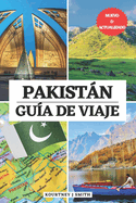 Pakistn Gua de Viaje: Su compaero esencial a la hora de visitar, lugares imperdibles, alojamientos destacados, informacin de viaje actualizada y frases en idiomas tiles para explorar Islamabad y ms all