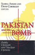 Pakistan and the Bomb: Public Opinion and Nuclear Options - Cortright, David, President (Editor), and Ahmed, Samania (Editor)