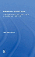 Pakistan As A Peasant Utopia: The Communalization Of Class Politics In East Bengal, 1920-1947