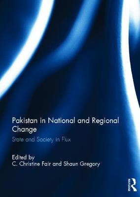 Pakistan in National and Regional Change: State and Society in Flux - Fair, C Christine (Editor), and Gregory, Shaun (Editor)