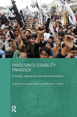 Pakistan's Stability Paradox: Domestic, Regional and International Dimensions - Misra, Ashutosh (Editor), and Clarke, Michael E. (Editor)