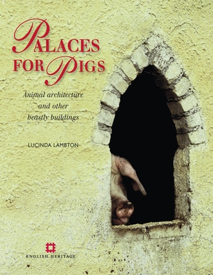 Palaces for Pigs: Animal architecture and other beastly buildings - Lambton, Lucinda