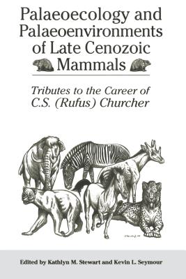 Palaeoecology and Palaeoenvironments of Late Cenozoic Mammals: Tributes to the Career of C.S. (Rufus) Churcher - Stewart, Kathlyn, and Seymour, Kevin