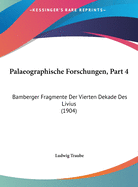 Palaeographische Forschungen, Part 4: Bamberger Fragmente Der Vierten Dekade Des Livius (1904)