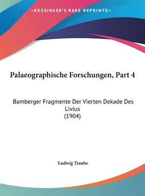 Palaeographische Forschungen, Part 4: Bamberger Fragmente Der Vierten Dekade Des Livius (1904) - Traube, Ludwig