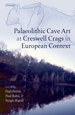 Palaeolithic Cave Art at Creswell Crags in European Context - Pettitt, Paul (Editor), and Bahn, Paul (Editor), and Ripoll, Sergio (Editor)