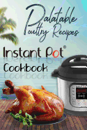 Palatable Poultry Recipes: Instant Pot Cookbook