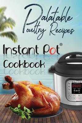 Palatable Poultry Recipes: Instant Pot Cookbook - Maxwell, David