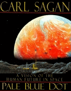 Pale Blue Dot: A Vision of the Human Future in Space - Sagan, Carl