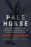 Pale Horse: Hunting Terrorists and Commanding Heroes with the 101st AirborneDivision