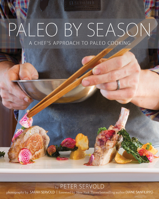 Paleo By Season: A Chef's Approach to Paleo Cooking - Servold, Peter