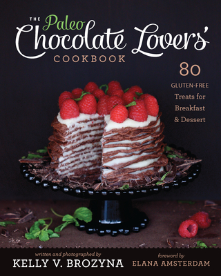 Paleo Chocolate Lovers' Cookbook: 80 Gluten-Free Treats for Breakfast & Dessert - Brozyna, Kelly V