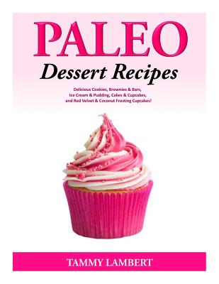 Paleo Dessert Recipes - Delicious Cookies, Brownies & Bars, Ice Cream & Pudding - Lambert, Tammy