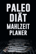 Paleo Di?t Mahlzeitplaner: Esse, trinke und sei gesund Halte dich an deine Paleo Di?t mit diesem t?glichen Mahlzeitplaner zum Abnehmen Paleo Mahlzeiten Vorbereitung und Planung Einkaufsliste