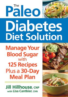 Paleo Diabetes Diet Solution: Manage Your Blood Sugar - Hillhouse, Jill, and Cantkier, Lisa