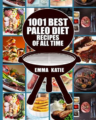 Paleo Diet: 1001 Best Paleo Diet Recipes of All Time (Paleo Diet, Paleo Diet for Beginners, Paleo Diet Cookbook, Paleo Diet Recipes, Paleo, Paleo Cookbook, Paleo Slow Cooker, Paleo Diet Meals) - Katie, Emma