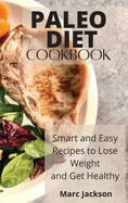 Paleo Diet Cookbook: Smart and Easy Recipes to Lose Weight and Get Healthy