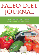 Paleo Diet Journal: Track Your Progress with This Diet Log Journal to See What's Working