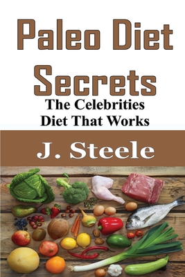 Paleo Diet Secrets: The Celebrities Diet That Works - Steele, J