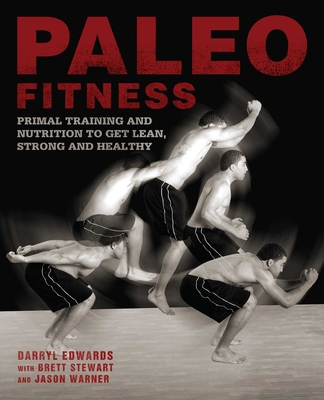 Paleo Fitness: A Primal Training and Nutrition Program to Get Lean, Strong and Healthy - Stewart, Brett, and Edwards, Darryl, and Warner, Jason