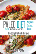 Paleo for Beginners: Paleo Diet - The Complete Guide to Paleo - Paleo Cookbook, Paleo Recipes, Paleo Weight Loss