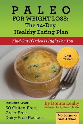 Paleo For Weight Loss: The 14-Day Healthy Eating Plan: Find Out If Paleo Is Right For You - Leahy, Donna, and Leahy, Robert, PhD (Photographer)