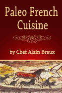 Paleo French Cuisine: A Paleo Practical Guide with Recipes