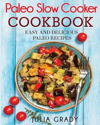Paleo Slow Cooker Cookbook - Grady, Julia