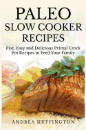 Paleo Slow Cooker Recipes: 65 Fast, Easy and Delicious Primal Crock Pot Recipes to Feed Your Family