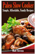 Paleo Slow Cooker: Simple, Affordable, Family Recipes