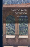 Paleografa Visigoda: Mtodo Terico-Prctico Para Aprender a Leer Los Cdices Y Documentos Espaoles De Los Siglos V Al XII