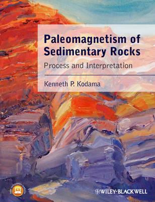 Paleomagnetism of Sedimentary Rocks: Process and Interpretation - Kodama, Kenneth P.