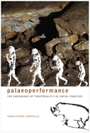 Paleoperformance - The Emergence of Theatricality as Social Practice