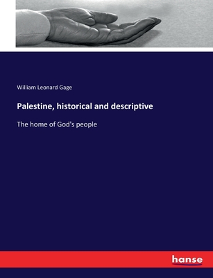 Palestine, historical and descriptive: The home of God's people - Gage, William Leonard