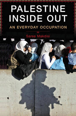 Palestine Inside Out: An Everyday Occupation - Makdisi, Saree