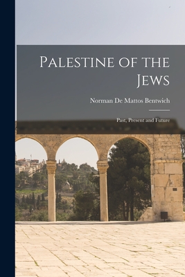 Palestine of the Jews: Past, Present and Future - Bentwich, Norman De Mattos 1883-1971 (Creator)