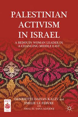 Palestinian Activism in Israel: A Bedouin Woman Leader in a Changing Middle East - Dahan-Kalev, H., and Febvre, E. Le, and Sana-Alh'jooj, Amal El'