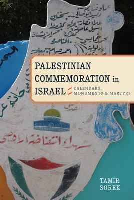 Palestinian Commemoration in Israel: Calendars, Monuments, and Martyrs - Sorek, Tamir