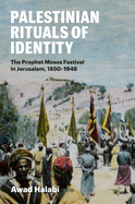 Palestinian Rituals of Identity: The Prophet Moses Festival in Jerusalem, 1850-1948