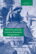 Palestrina and the German Romantic Imagination: Interpreting Historicism in Nineteenth-Century Music