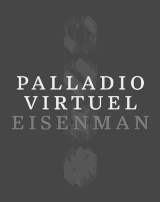 Palladio Virtuel - Eisenman, Peter, and Roman, Matt (Contributions by)