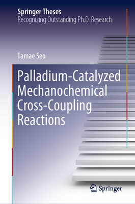 Palladium-Catalyzed Mechanochemical Cross-Coupling Reactions - Seo, Tamae