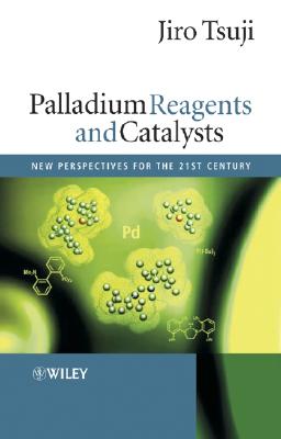 Palladium Reagents and Catalysts: New Perspectives for the 21st Century - Tsuji, Jiro