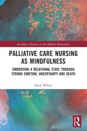 Palliative Care Nursing as Mindfulness: Embodying a Relational Ethic through Strong Emotion, Uncertainty and Death