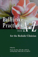 Palliative Practices from A-Z for the Bedside Clinician - Kuebler, Kim K (Editor), and Esper, Peg (Editor)