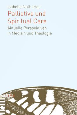 Palliative Und Spiritual Care: Aktuelle Perspektiven in Medizin Und Theologie - Noth, Isabelle (Editor)