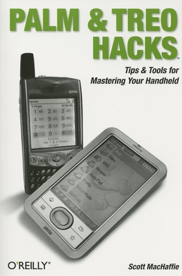 Palm and Treo Hacks: Tips & Tools for Mastering Your Handheld - MacHaffie, Scott