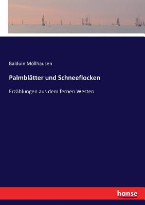 Palmblatter und Schneeflocken: Erzahlungen aus dem fernen Westen - Moellhausen, Balduin