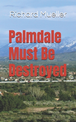 Palmdale Must Be Destroyed - Mueller, Richard