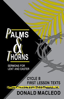 Palms and Thorns: Sermons for Lent and Easter: Cycle B First Lesson Texts - MacLeod, Donald